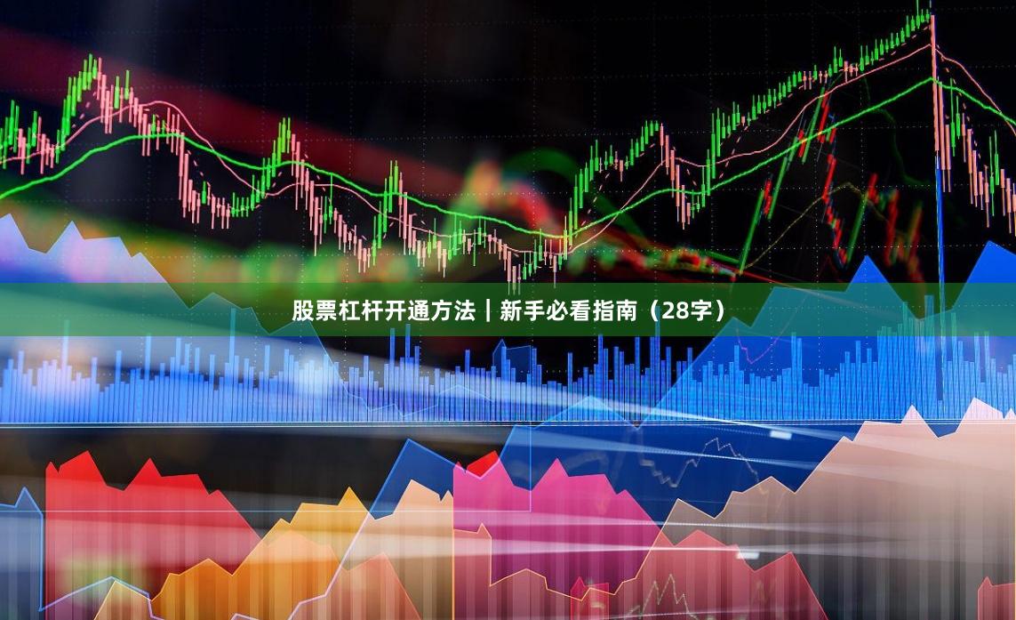 股票杠杆开通方法｜新手必看指南（28字）