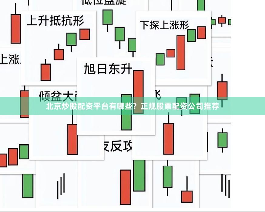 北京炒股配资平台有哪些？正规股票配资公司推荐